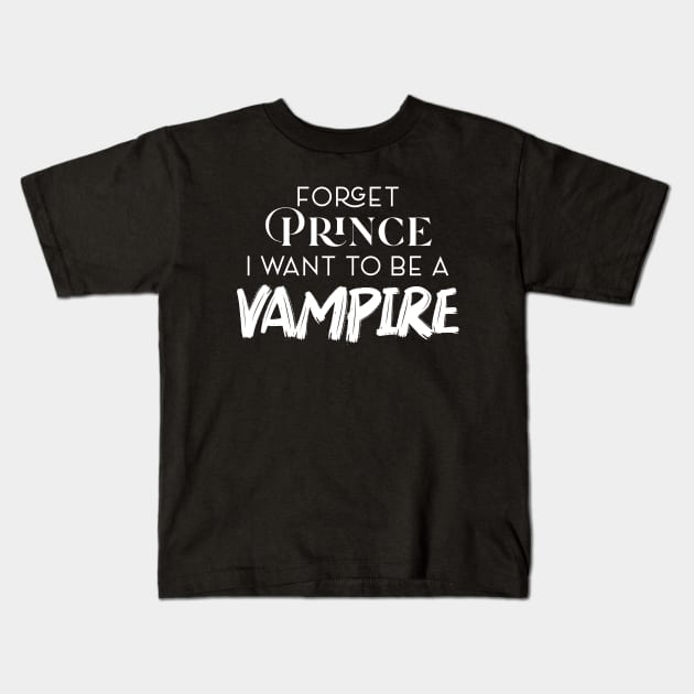 FORGET PRINCE I WANT TO BE A VAMPIRE Kids T-Shirt by Oyeplot